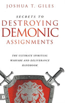Secrets to Destroying Demonic Assignments : The Ultimate Spiritual Warfare and Deliverance Handbook-9780768464313