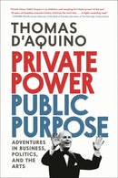 Private Power, Public Purpose : Adventures in Business, Politics, and the Arts-9780771000737