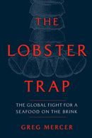 The Lobster Trap : The Global Fight for a Seafood on the Brink-9780771006326