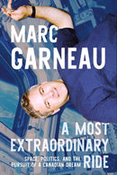 A Most Extraordinary Ride : Space, Politics, and the Pursuit of a Canadian Dream-9780771016219