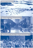 Arvida Au Saguenay : Naissance D'une Ville Industrielle-9780773513785