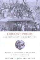 Emigrant Worlds and Transatlantic Communities : Migration to Upper Canada in the First Half of the Nineteenth Century-9780773532663