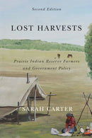 Lost Harvests : Prairie Indian Reserve Farmers and Government Policy, Second Edition-9780773557444