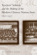 Teachers'' Schools and the Making of the Modern Chinese Nation-State, 1897-1937