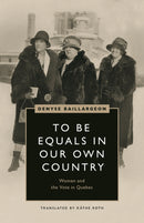 To Be Equals in Our Own Country : Women and the Vote in Quebec-9780774838498