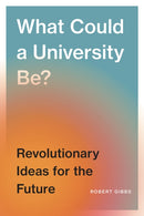 What Could a University Be? : Revolutionary Ideas for the Future-9780774839174