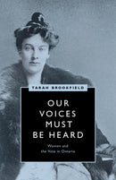 Our Voices Must Be Heard : Women and the Vote in Ontario-9780774860208
