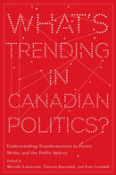 What's Trending in Canadian Politics? : Understanding Transformations in Power, Media, and the Public Sphere-9780774861168