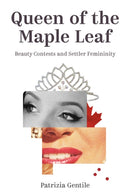 Queen of the Maple Leaf : Beauty Contests and Settler Femininity-9780774864138