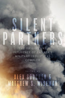 Silent Partners : The Origins and Influence of Canada's Military-Industrial Complex-9780774868969