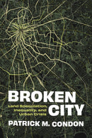 Broken City : Land Speculation, Inequality, and Urban Crisis-9780774869553