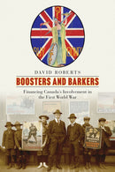 Boosters and Barkers : Financing Canada's Involvement in the First World War-9780774869591
