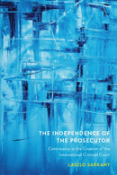 The Independence of the Prosecutor : Controversy in the Creation of the International Criminal Court-9780774869973