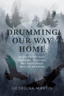 Drumming Our Way Home : Intergenerational Learning, Teaching, and Indigenous Ways of Knowing-9780774870092