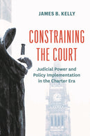Constraining the Court : Judicial Power and Policy Implementation in the Charter Era-9780774870481