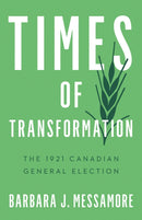 Times of Transformation : The 1921 Canadian General Election-9780774870597