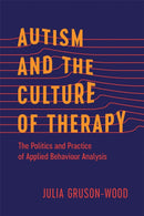 Autism and the Culture of Therapy : The Politics and Practice of Applied Behaviour Analysis-9780774870771