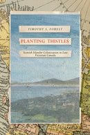 Planting Thistles : Scottish Islander Colonization in Late Victorian Canada-9780774870979