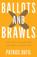 Ballots and Brawls : The 1867 Canadian General Election-9780774871396