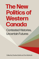 The New Politics of Western Canada : Contested Histories, Uncertain Futures-9780774871983