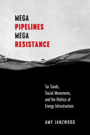 Mega Pipelines, Mega Resistance : Tar Sands, Social Movements, and the Politics of Energy Infrastructure-9780774872355
