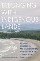 Belonging with Indigenous Lands : Resurgence, Reciprocity, and Environmental Stewardship in the Tla-o-qui-aht Tribal Parks-9780774872393