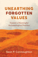 Unearthing Forgotten Values : Toward a Meaningful Archaeological Practice-9780774881043