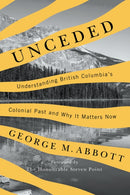Unceded : Understanding British Columbia's Colonial Past and Why It Matters Now-9780774881159