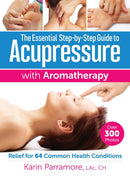 The Essential Step-by-Step Guide to Acupressure with Aromatherapy : Relief for 64 Common Health Conditions-9780778805465