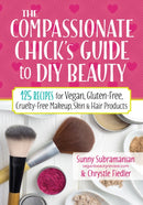 The Compassionate Chick's Guide to DIY Beauty : 125 Recipes for Vegan, Gluten-Free, Cruelty-Free Makeup, Skin and Hair Care Products-9780778805472