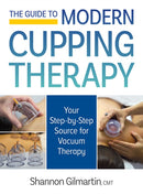 The Guide to Modern Cupping Therapy : Your Step-by-Step Source for Vacuum Therapy-9780778805830