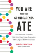 You Are What Your Grandparents Ate : What You Need to Know about Nutrition, Experience, Epigenetics and the Origins of Chronic Disease-9780778806332