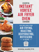 Essential Instant Vortex Air Fryer Oven Cookbook : 100 Recipes for Air Frying, Roasting, Dehydrating, Rotisserie and More-9780778806745