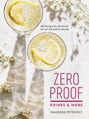 Zero Proof Drinks and More: 100 Recipes for Mocktails and Low-Alcohol Cocktails