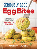 Seriously Good Egg Bites : 75 Recipes Using Your Egg Bite Maker-9780778807261