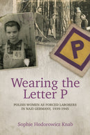 Wearing the Letter P: Polish Women as Forced Laborers in Nazi Germany, 1939-1945-9780781813594