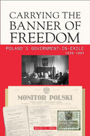 Carrying the Banner of Freedom : Poland's Government-in-Exile, 1939-1991-9780781814614