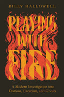 Playing with Fire : A Modern Investigation into Demons, Exorcism, and Ghosts-9780785234500