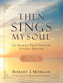 Then Sings My Soul Prayer Journal : 52 Hymns that Inspire Joyous Prayer-9780785236559