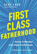 First Class Fatherhood : Advice and   Wisdom from High-Profile Dads-9780785241034
