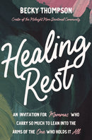 Healing Rest : An Invitation for Mommas Who Carry So Much to Lean into the Arms of the One Who Holds It All-9780785244448