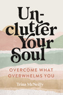 Unclutter Your Soul : Overcome What Overwhelms You-9780785250005