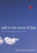 Safe in the Arms of God : Truth from Heaven About the Death of a Child - Biblical Comfort for Christian Parents and Families Experiencing Grief and Loss-9780785263432