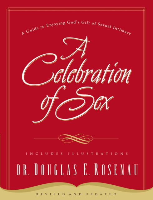 A Celebration Of Sex : A Guide to Enjoying God's Gift of Sexual Intimacy-9780785264675