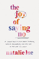 The Joy of Saying No : A Simple Plan to Stop People Pleasing, Reclaim Boundaries, and Say Yes to the Life You Want-9780785290476