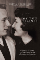 My Two Elaines : Learning, Coping, and Surviving as an Alzheimer's Caregiver-9780785291787