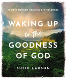 Waking Up to the Goodness of God : 40 Days Toward Healing and Wholeness-9780785294719