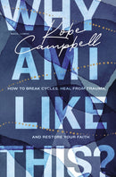 Why Am I Like This? : How to Break Cycles, Heal from Trauma, and Restore Your Faith-9780785296423
