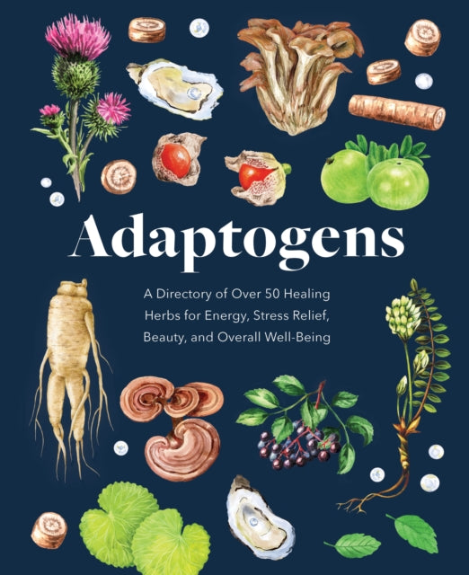 Adaptogens : A Directory of Over 50 Healing Herbs for Energy, Stress Relief, Beauty, and Overall Well-Being-9780785841906