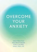 Overcome Your Anxiety : Daily Practice and Breathwork for a Calmer, Panic-Free Life-9780785844037